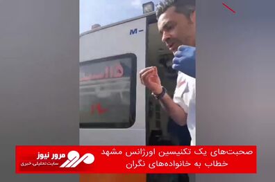 صحبت‌های یک تکنیسین اورژانس مشهد خطاب به خانواده‌های نگران